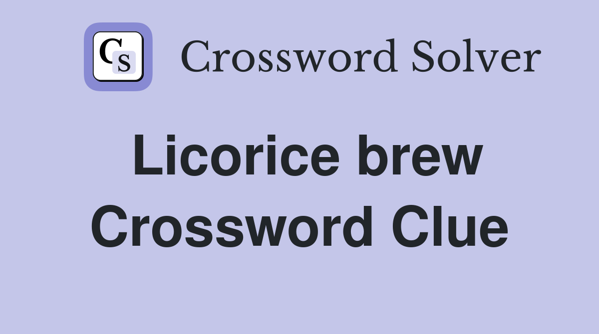 Licorice brew Crossword Clue Answers Crossword Solver